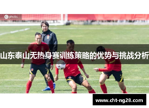 山东泰山无热身赛训练策略的优势与挑战分析