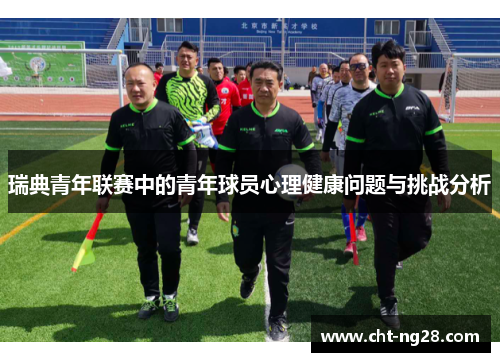 瑞典青年联赛中的青年球员心理健康问题与挑战分析 瑞典青年联赛中的青年球员心理健康问题与挑战分析