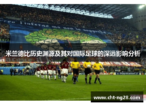 米兰德比历史渊源及其对国际足球的深远影响分析