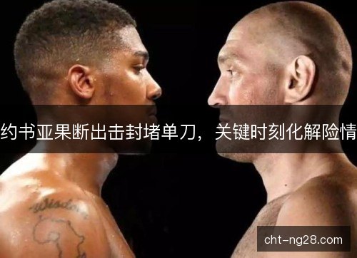 约书亚果断出击封堵单刀，关键时刻化解险情